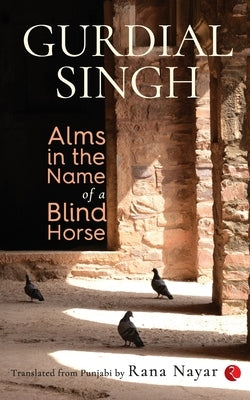 Alms In The Name Of A Blind Horse by Singh, Gurdial