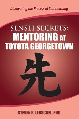 Sensei Secrets: Mentoring at Toyota Georgetown by Leuschel, Steven R.