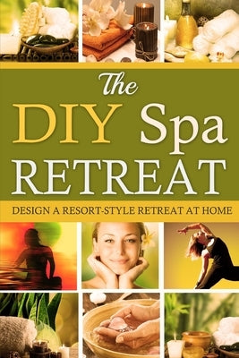 The DIY Spa Retreat: Design a Resort-Style Retreat at Home by Tremko, Heather