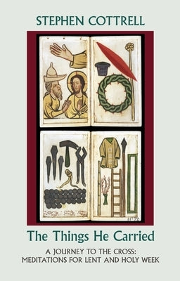 The Things He Carried: A Journey to the Cross: Meditations for Lent and Holy Week by Cottrell, Stephen