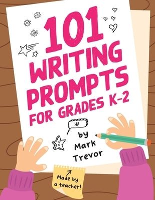 101 Writing Prompts for Grades K-2: Leveled One-Page Worksheets for Writing Fiction and Nonfiction by Trevor, Mark