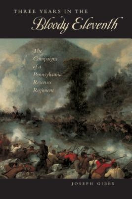 Three Years in the "Bloody Eleventh": The Campaigns of a Pennsylvania Reserves Regiment by Gibbs, Joseph