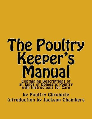 The Poultry Keeper's Manual: Containing Descriptions of all kinds of Domestic Poultry with Instructions for Care by Chambers, Jackson