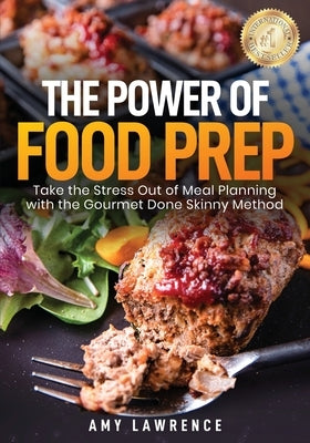 The Power of Food Prep: Take the Stress Out of Meal Planning with the Gourmet Done Skinny Method by Lawrence, Amy