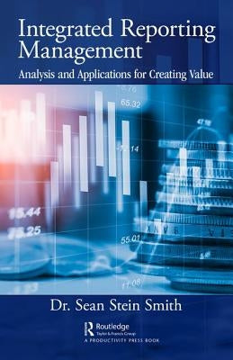 Integrated Reporting Management: Analysis and Applications for Creating Value by Stein Smith, Sean