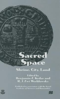 Sacred Space: Shrine, City, Land: Proceedings from the International Conference in Memory of Joshua Prawer by Kedar, Benjamin Z.
