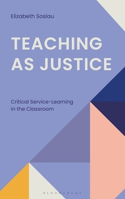 Teaching as Justice: Critical Service-Learning in the Classroom by Soslau, Elizabeth G.
