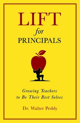 Lift for Principals: Growing Teachers to Be Their Best Selves by Peddy, Walter
