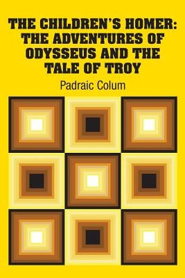 The Children's Homer: The Adventures of Odysseus and the Tale of Troy by Colum, Padraic