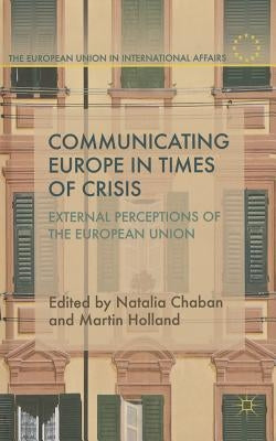 Communicating Europe in Times of Crisis: External Perceptions of the European Union by Chaban, N.