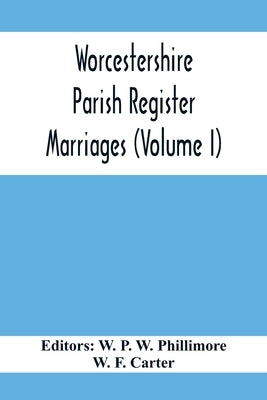 Worcestershire Parish Register. Marriages (Volume I) by W. P. W. Phillimore, Editors