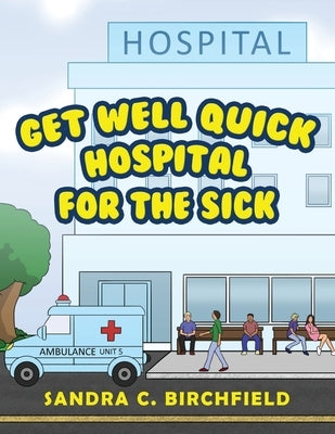 Get Well Quick, Hospital for the Sick by Birchfield, Sandra