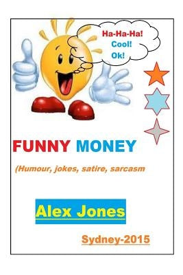 FUNNY MONEY (Humour, Jokes, Satire, Sarcasm) by Jones, Alex