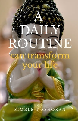 Daily Routine Can Transform Your Life by Ashokan, Simble T.