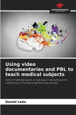 Using video documentaries and PBL to teach medical subjects by Leão, Daniel