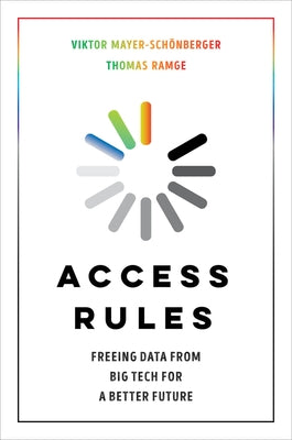 Access Rules: Freeing Data from Big Tech for a Better Future by Mayer-Schönberger, Viktor
