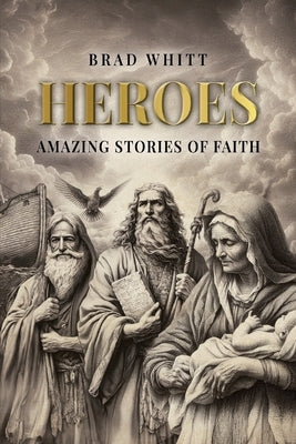 Heroes: Amazing Stories of Faith by Whitt, Brad