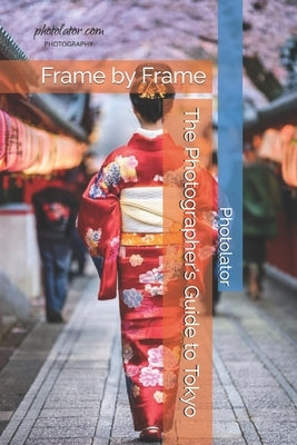 Frame by Frame The Photographer's Guide to Tokyo by Bohemier, Catherine