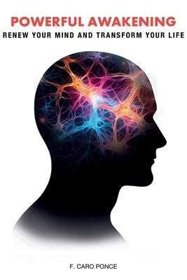 Powerful Awakening: Renew Your Mind and Transform Your Life by Caro Ponce, F.