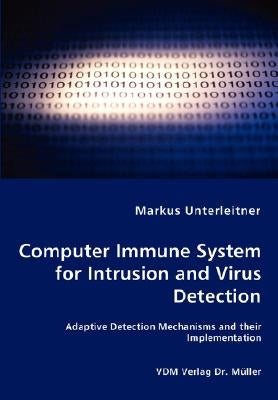 Computer Immune System for Intrusion and Virus Detection - Adaptive Detection Mechanisms and their Implementation by Unterleitner, Markus