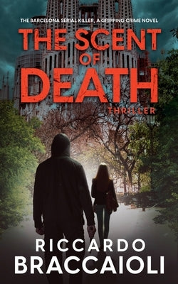 The Scent of Death: The Barcelona Serial Killer, A Gripping Crime Novel by Braccaioli, Riccardo