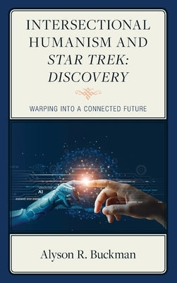 Intersectional Humanism and Star Trek: Discovery: Warping into a Connected Future by Buckman, Alyson R.