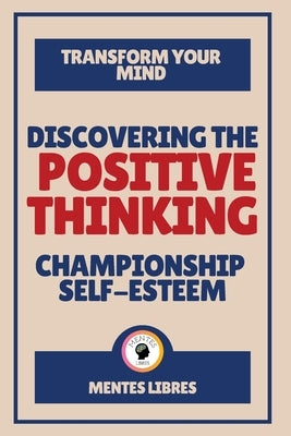 Discovering the Positive Thinking - Championship Self-esteem by Libres, Mentes