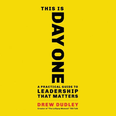 This Is Day One: A Practical Guide to Leadership That Matters by Dudley, Drew