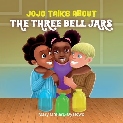 Jojo Talks About the Three Bell Jars by Orelaru-Oyalowo, Mary