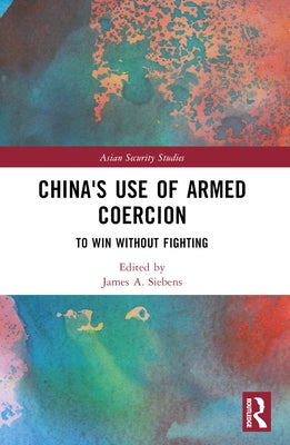 China's Use of Armed Coercion: To Win Without Fighting by Siebens, James A.