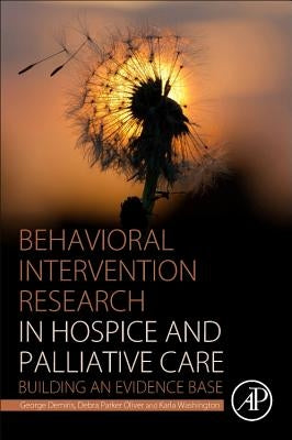 Behavioral Intervention Research in Hospice and Palliative Care: Building an Evidence Base by Demiris, George