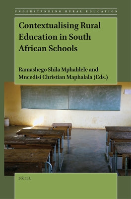 Contextualising Rural Education in South African Schools by Mphahlele, Ramashego Shila