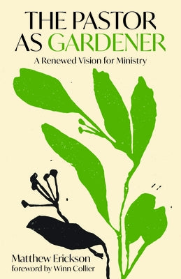 The Pastor as Gardener: A Renewed Vision for Ministry by Erickson, Matthew