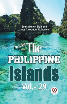 The Philippine Islands Vol.-29 by Blair, Emma Helen