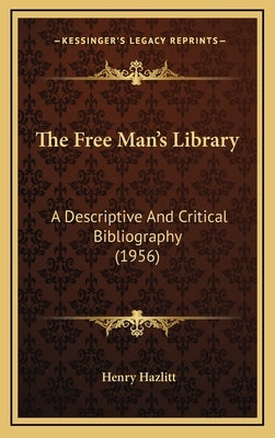 The Free Man's Library: A Descriptive And Critical Bibliography (1956) by Hazlitt, Henry