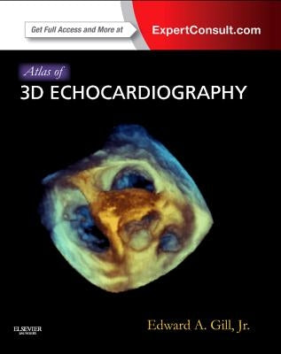 Atlas of 3D Echocardiography: Expert Consult - Online and Print by Gill, Edward A.