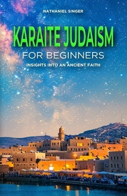 Karaite Judaism for Beginners: Insights into an Ancient Faith by Singer, Nathaniel