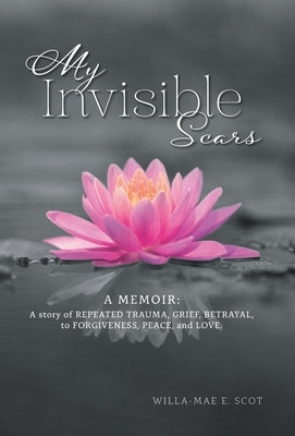 My Invisible Scars by Scot, Willa-Mae E.