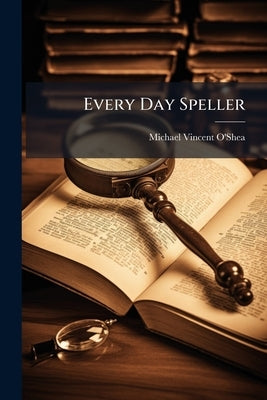 Every Day Speller by O'Shea, Michael Vincent