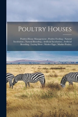 Poultry Houses; Poultry-House Management; Poultry Feeding; Natural Incubation; Natural Brooding; Artificial Incubation; Artificial Brooding; Laying He by Anonymous