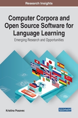Computer Corpora and Open Source Software for Language Learning: Emerging Research and Opportunities by Posavec, Kristina