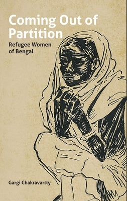 Coming Out of Partition: Refugee Women of Bengal by Chakravartty, Gargi