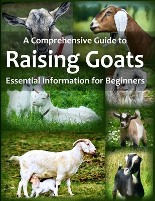A Comprehensive Guide to Raising Goats: Essential Information for Beginners by Rees, Brenda