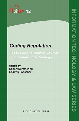 Coding Regulation: Essays on the Normative Role of Information Technology by Dommering, Egbert