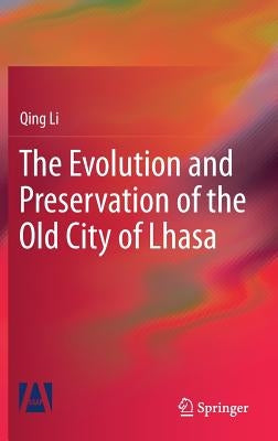 The Evolution and Preservation of the Old City of Lhasa by Li, Qing
