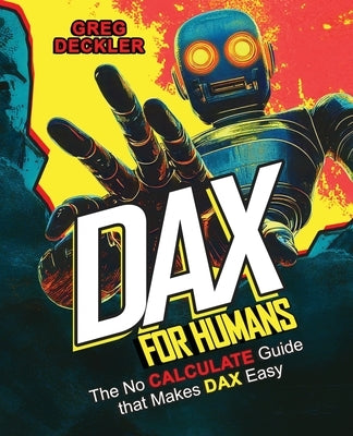 DAX for Humans: The no CALCULATE guide that makes DAX easy by Deckler, Greg