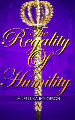 Regality of Humility by Luka-Rolofson, Janet