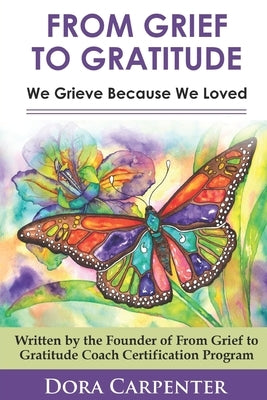 From Grief to Gratitude: We Grieve Because We Loved by Carpenter, Dora