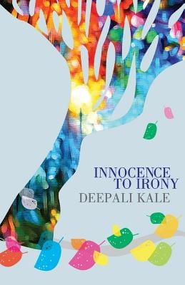 Innocence to Irony by Kale, Deepali