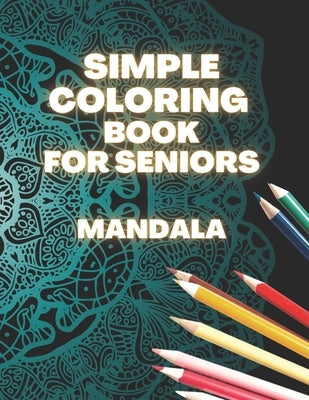 Simple Coloring Book For Seniors Mandala: Perfect Gift For Beginners, Adults With Dementia, Alzheimer's and Parkinson's Patients, Easy Large Print Des by Mary, Little